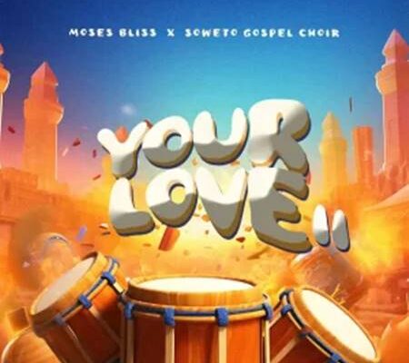 Moses Bliss - Your Love II ft. Soweto Gospel Choir