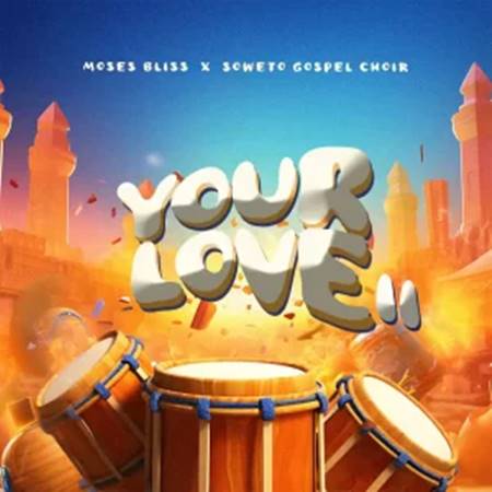 Moses Bliss - Your Love II ft. Soweto Gospel Choir