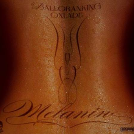Balloranking ft. Oxlade - Melanin