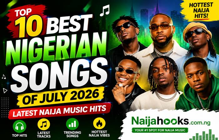 Top 10 Best Nigerian Songs of July 2026 – The Hottest Afrobeats Hits This Month